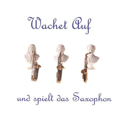 WACHET AUF UND SPIELT DAS SAXOPHON