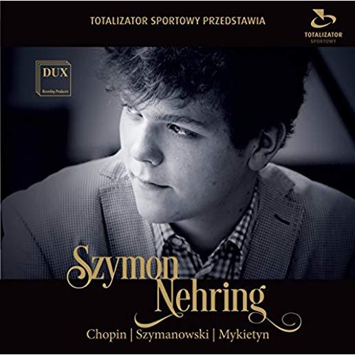 SZYMON NEHRING PLAYS CHOPIN SZYMANOWSKI & MYKIETYN