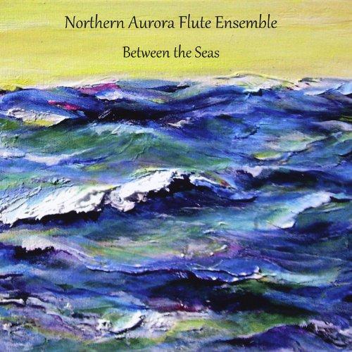 NORTHERN AURORA FLUTE ENSEMBLE-BETWEEN THE SEAS /