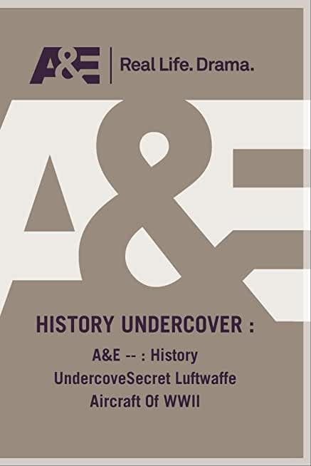 A&E - HISTORY UNDERCOVESECRET LUFTWAFFE AIRCRAFT