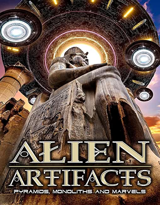 ALIEN ARTIFACTS: PYRAMIDS MONOLITHS AND MARVELS