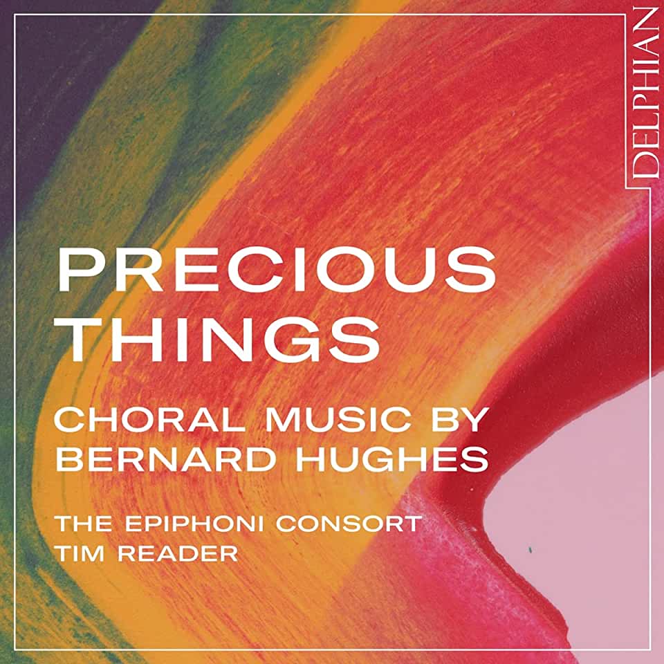 PRECIOUS THINGS: CHORAL MUSIC BY BERNARD HUGHES