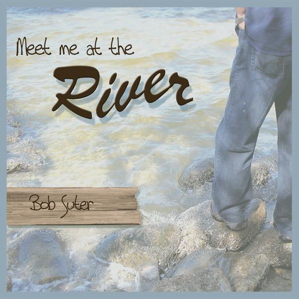 MEET ME AT THE RIVER