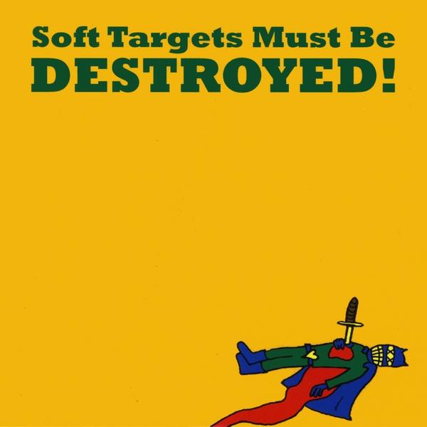 SOFT TARGETS MUST BE DESTROYED!