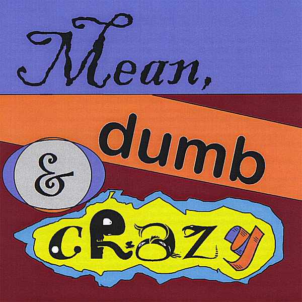 MEAN DUMB & CRAZY