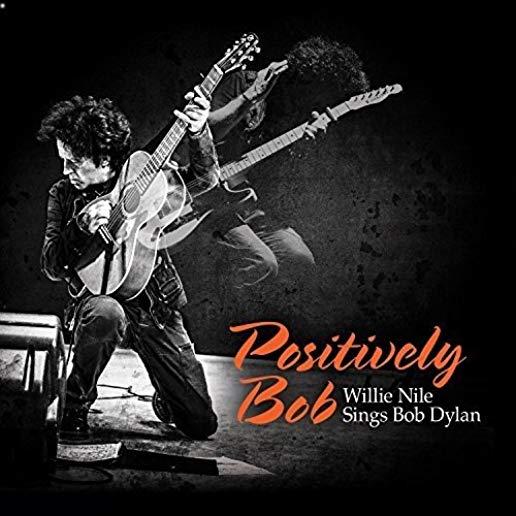 POSITIVELY BOB: WILLIE NILE SINGS BOB DYLAN