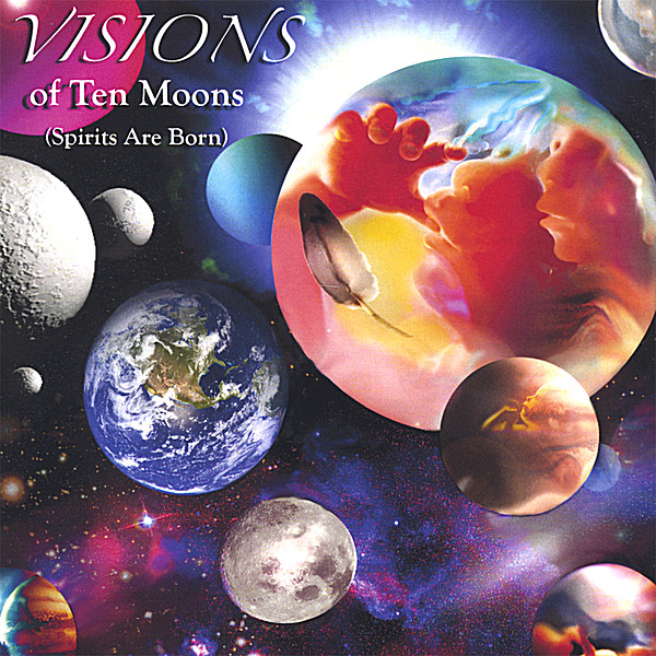 VISIONS OF TEN MOONS (SPIRITS ARE BORN)