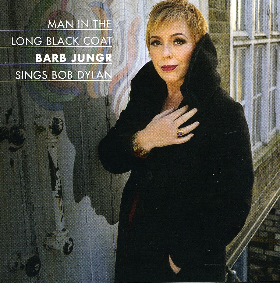 MAN IN LONG BLACK COAT: BARB JUNGR SINGS BOB DYLAN