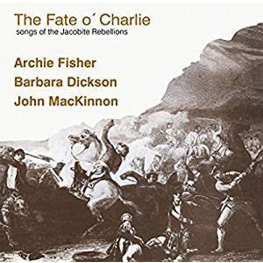 FATE O CHARLIE (SONGS OF THE JACOBITE REBELLIONS)