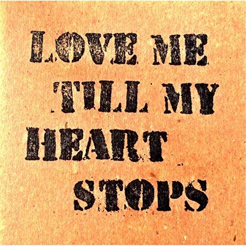 LOVE ME TILL MY HEART STOPS